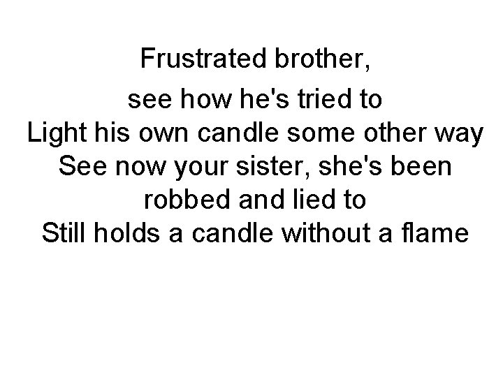 Frustrated brother, see how he's tried to Light his own candle some other way