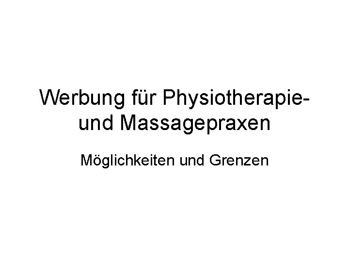 Werbung für Physiotherapieund Massagepraxen Möglichkeiten und Grenzen 