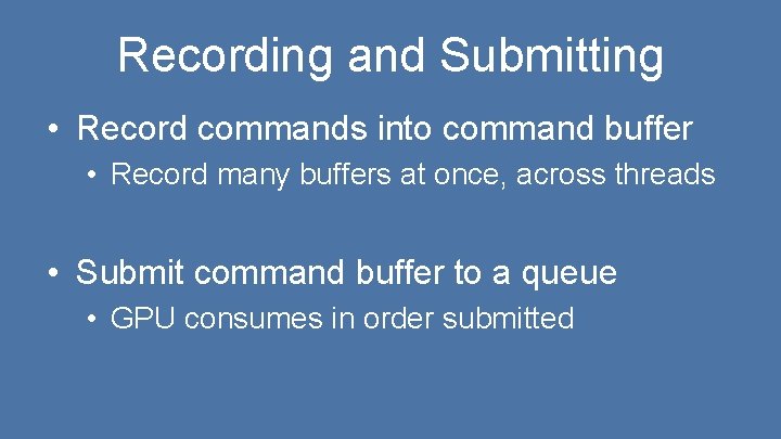 Recording and Submitting • Record commands into command buffer • Record many buffers at Recording and Submitting • Record commands into command buffer • Record many buffers at