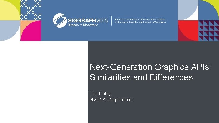 Next-Generation Graphics APIs: Similarities and Differences Tim Foley NVIDIA Corporation Next-Generation Graphics APIs: Similarities and Differences Tim Foley NVIDIA Corporation