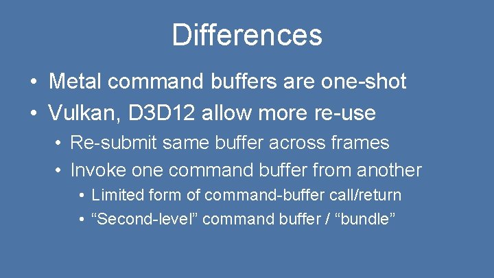 Differences • Metal command buffers are one-shot • Vulkan, D 3 D 12 allow Differences • Metal command buffers are one-shot • Vulkan, D 3 D 12 allow