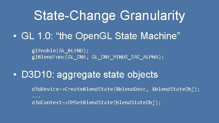 State-Change Granularity • GL 1. 0: “the Open. GL State Machine” gl. Enable(GL_BLEND); gl.