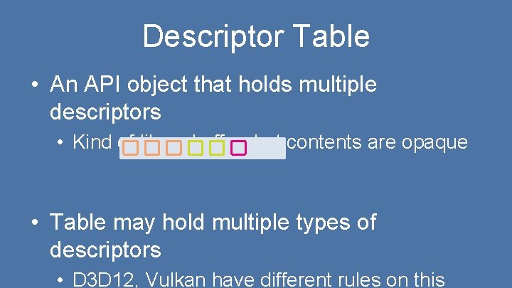Descriptor Table • An API object that holds multiple descriptors • Kind of like