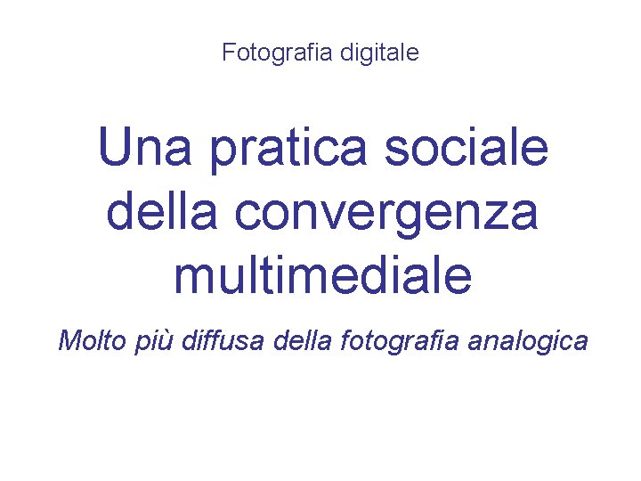 Fotografia digitale Una pratica sociale della convergenza multimediale Molto più diffusa della fotografia analogica