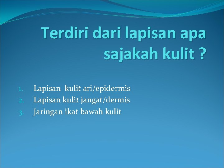 Terdiri dari lapisan apa sajakah kulit ? 1. 2. 3. Lapisan kulit ari/epidermis Lapisan