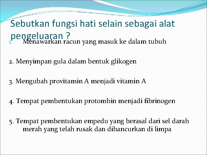 Sebutkan fungsi hati selain sebagai alat pengeluaran ? 1. Menawarkan racun yang masuk ke