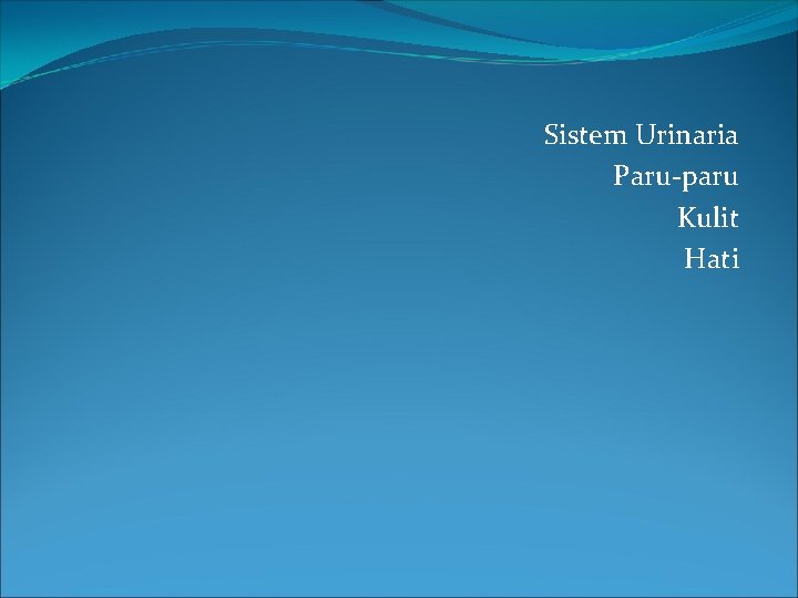 Sistem Urinaria Paru-paru Kulit Hati 