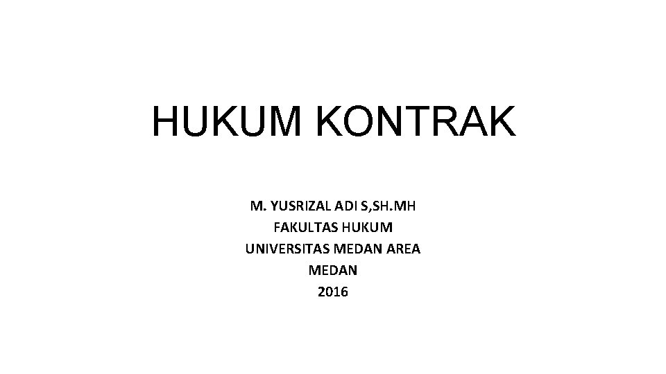 HUKUM KONTRAK M. YUSRIZAL ADI S, SH. MH FAKULTAS HUKUM UNIVERSITAS MEDAN AREA MEDAN