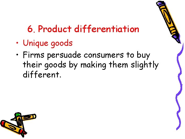 6. Product differentiation • Unique goods • Firms persuade consumers to buy their goods