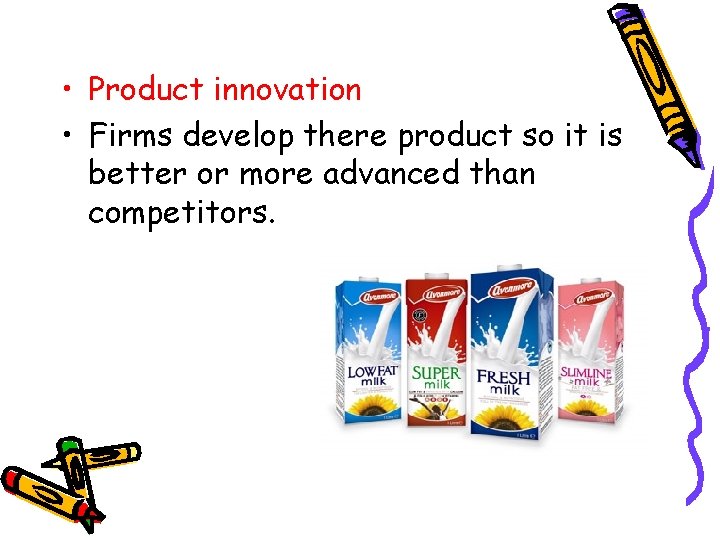  • Product innovation • Firms develop there product so it is better or