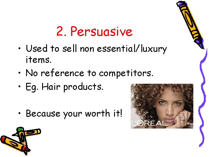 2. Persuasive • Used to sell non essential/luxury items. • No reference to competitors.
