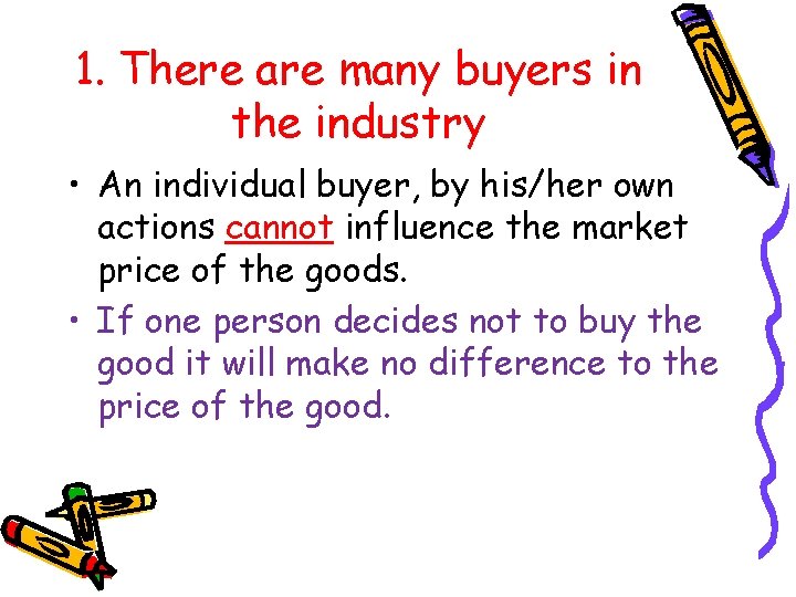 1. There are many buyers in the industry • An individual buyer, by his/her