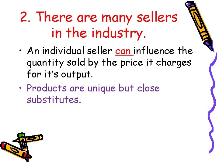2. There are many sellers in the industry. • An individual seller can influence