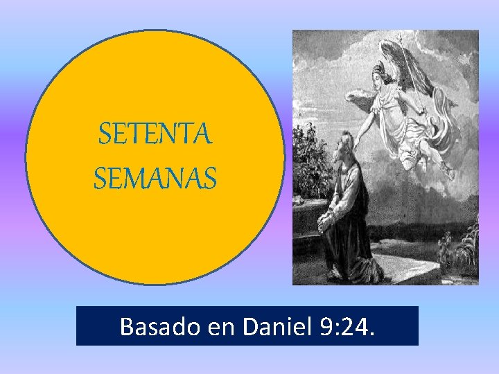 SETENTA SEMANAS Basado en Daniel 9: 24. 