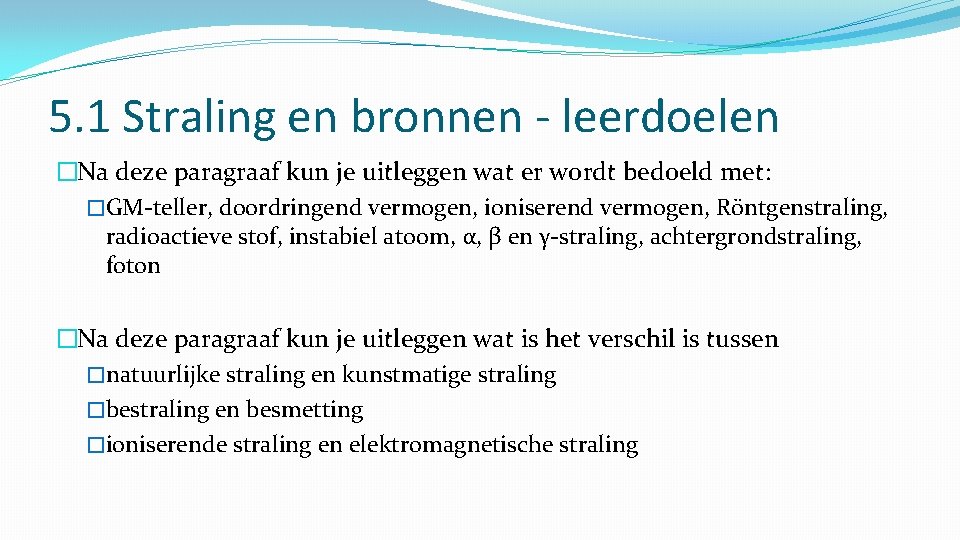 5. 1 Straling en bronnen - leerdoelen �Na deze paragraaf kun je uitleggen wat