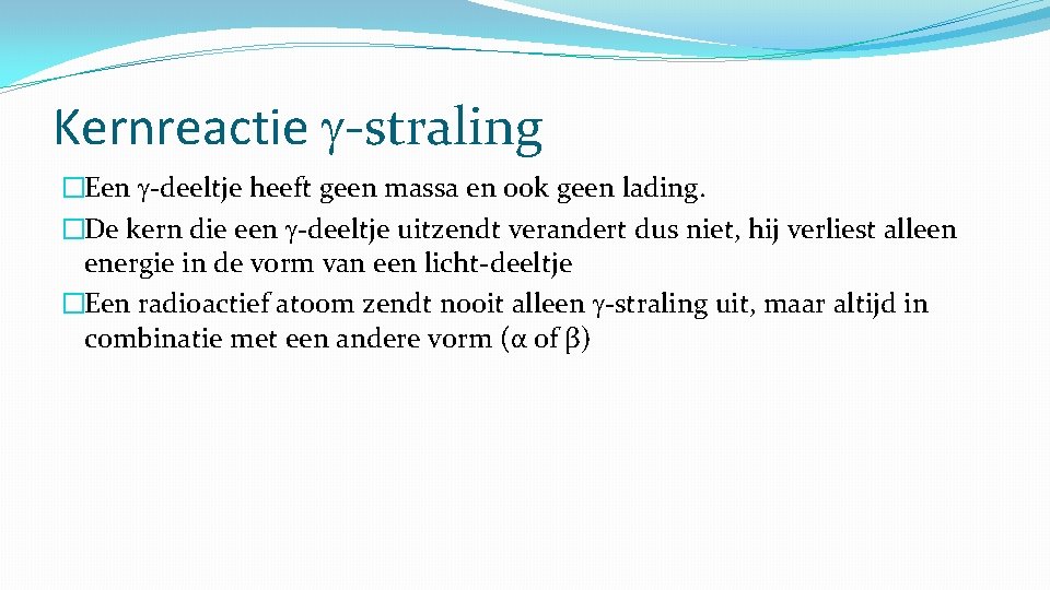 Kernreactie -straling �Een -deeltje heeft geen massa en ook geen lading. �De kern die