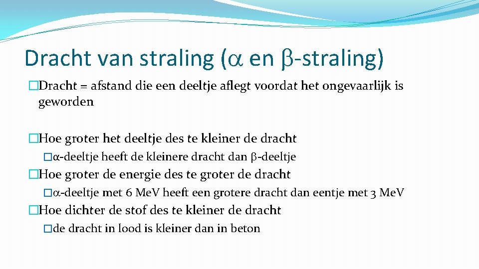 Dracht van straling ( en -straling) �Dracht = afstand die een deeltje aflegt voordat