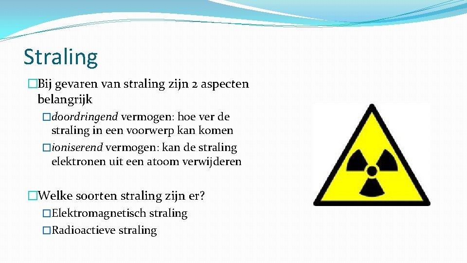 Straling �Bij gevaren van straling zijn 2 aspecten belangrijk �doordringend vermogen: hoe ver de