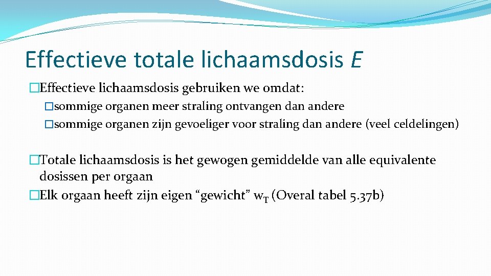 Effectieve totale lichaamsdosis E �Effectieve lichaamsdosis gebruiken we omdat: �sommige organen meer straling ontvangen