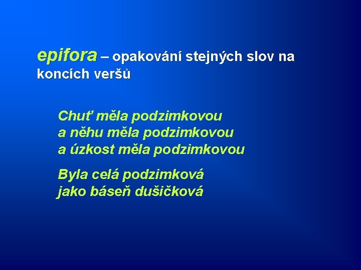 epifora – opakování stejných slov na koncích veršů Chuť měla podzimkovou a něhu měla