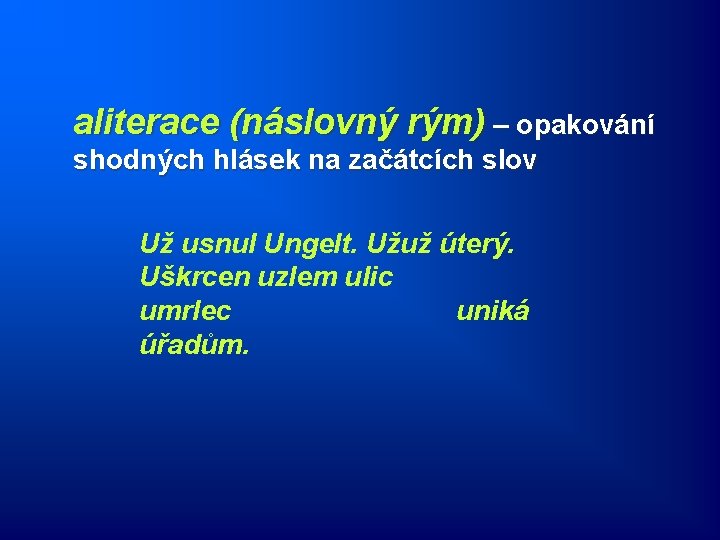 aliterace (náslovný rým) – opakování shodných hlásek na začátcích slov Už usnul Ungelt. Užuž