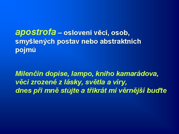 apostrofa – oslovení věcí, osob, smyšlených postav nebo abstraktních pojmů Milenčin dopise, lampo, kniho