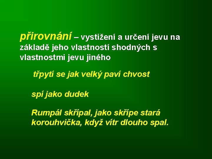 přirovnání – vystižení a určení jevu na základě jeho vlastností shodných s vlastnostmi jevu