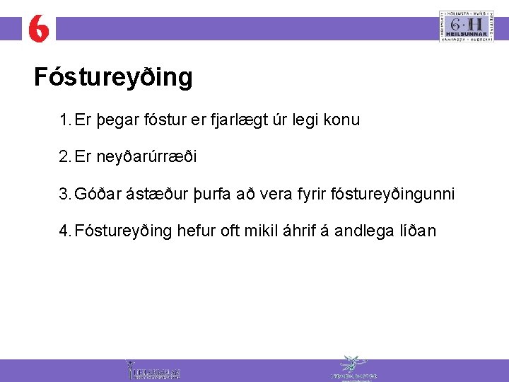 Fóstureyðing 1. Er þegar fóstur er fjarlægt úr legi konu 2. Er neyðarúrræði 3.