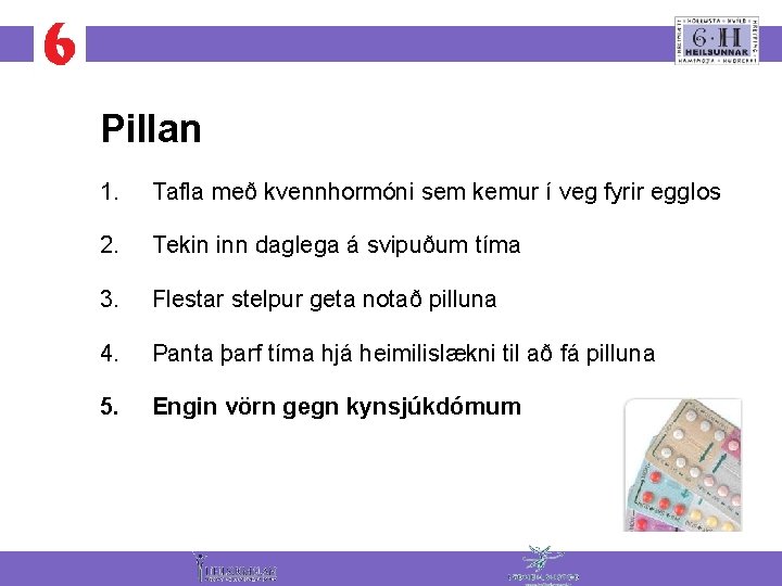 Pillan 1. Tafla með kvennhormóni sem kemur í veg fyrir egglos 2. Tekin inn
