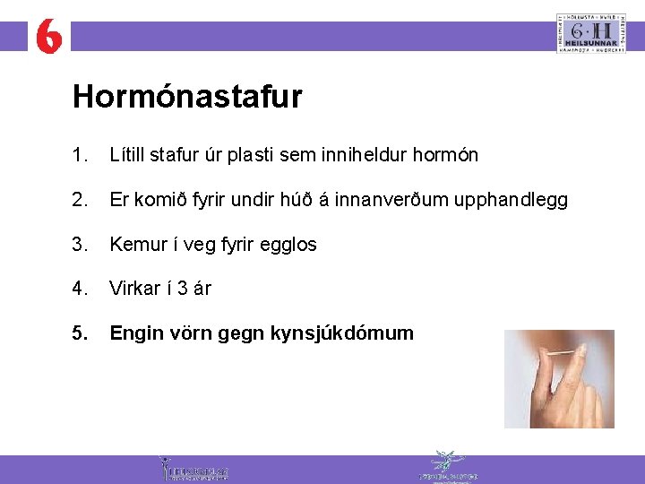 Hormónastafur 1. Lítill stafur úr plasti sem inniheldur hormón 2. Er komið fyrir undir