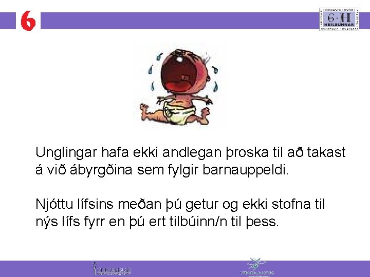 Unglingar hafa ekki andlegan þroska til að takast á við ábyrgðina sem fylgir barnauppeldi.