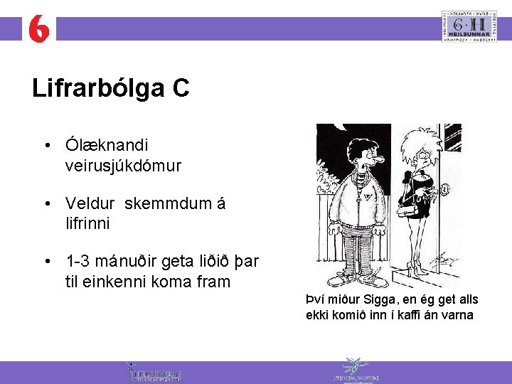 Lifrarbólga C • Ólæknandi veirusjúkdómur • Veldur skemmdum á lifrinni • 1 -3 mánuðir