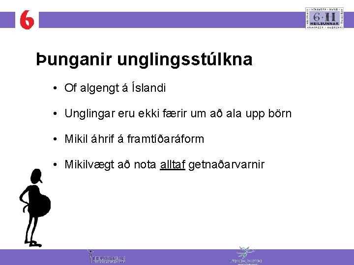 Þunganir unglingsstúlkna • Of algengt á Íslandi • Unglingar eru ekki færir um að