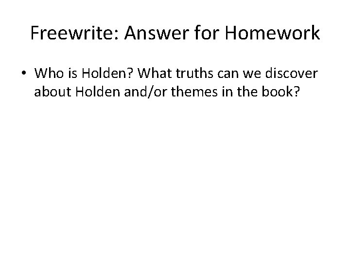 Freewrite: Answer for Homework • Who is Holden? What truths can we discover about