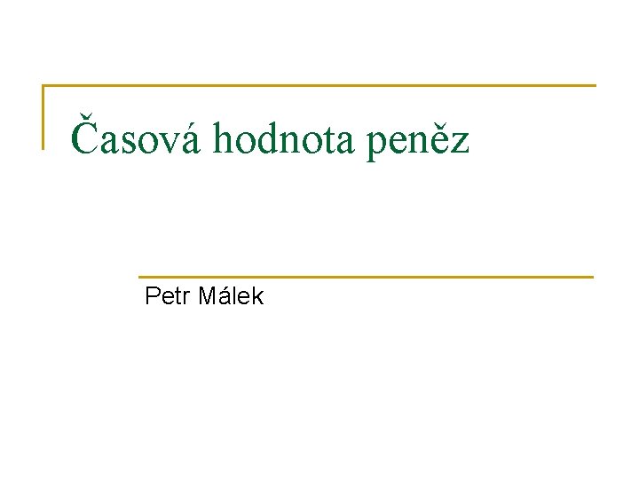 Časová hodnota peněz Petr Málek 