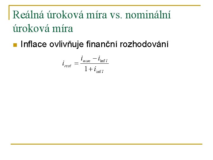 Reálná úroková míra vs. nominální úroková míra n Inflace ovlivňuje finanční rozhodování 