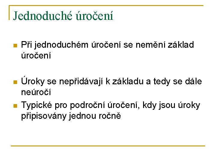 Jednoduché úročení n Při jednoduchém úročení se nemění základ úročení n Úroky se nepřidávají