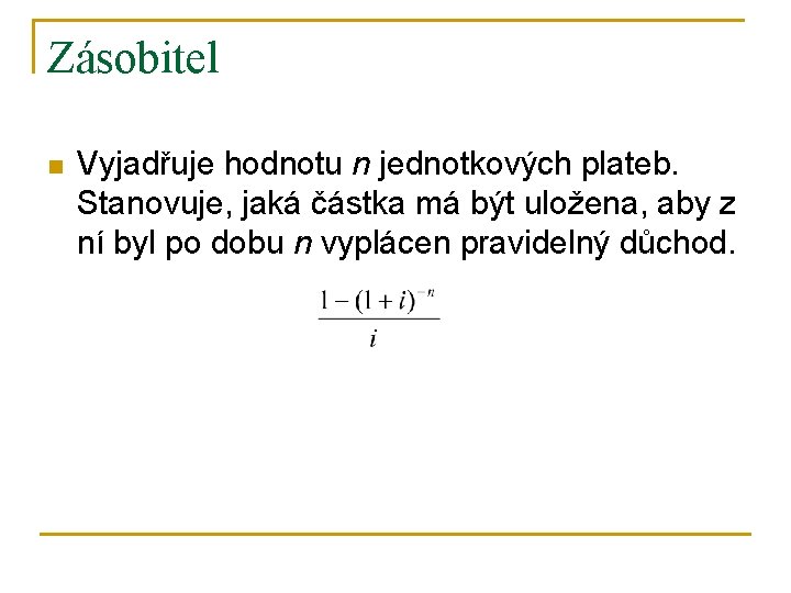 Zásobitel n Vyjadřuje hodnotu n jednotkových plateb. Stanovuje, jaká částka má být uložena, aby