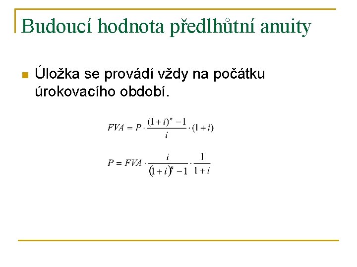 Budoucí hodnota předlhůtní anuity n Úložka se provádí vždy na počátku úrokovacího období. 