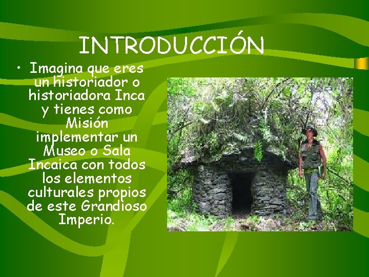 INTRODUCCIÓN • Imagina que eres un historiador o historiadora Inca y tienes como Misión