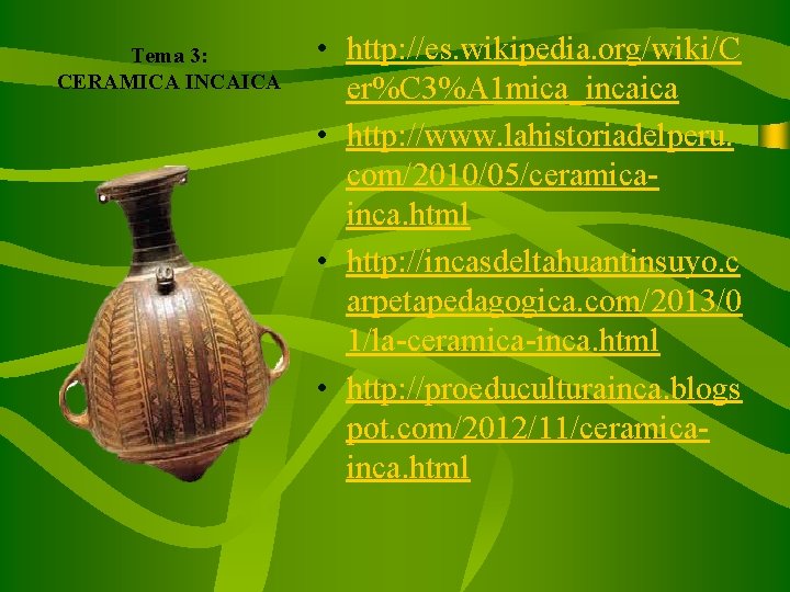 Tema 3: CERAMICA INCAICA • http: //es. wikipedia. org/wiki/C er%C 3%A 1 mica_incaica •