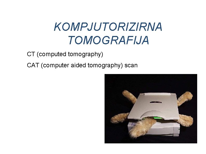 KOMPJUTORIZIRNA TOMOGRAFIJA CT (computed tomography) CAT (computer aided tomography) scan 