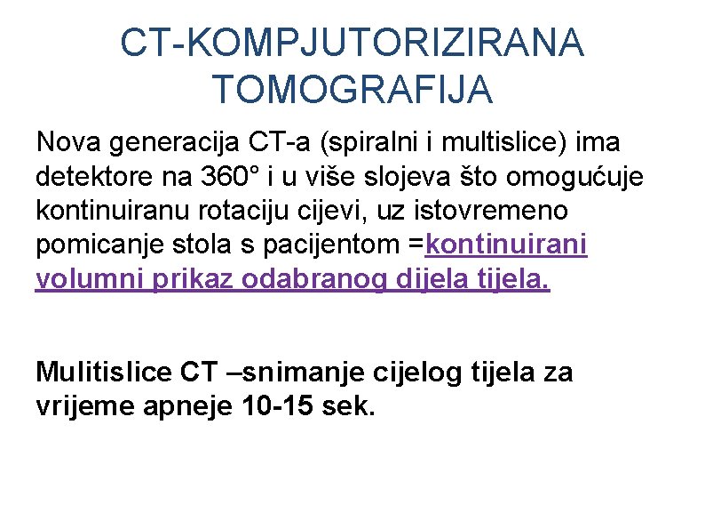 CT-KOMPJUTORIZIRANA TOMOGRAFIJA Nova generacija CT-a (spiralni i multislice) ima detektore na 360° i u