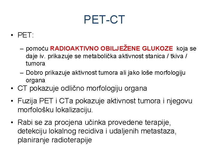 PET-CT • PET: – pomoću RADIOAKTIVNO OBILJEŽENE GLUKOZE koja se daje iv. prikazuje se