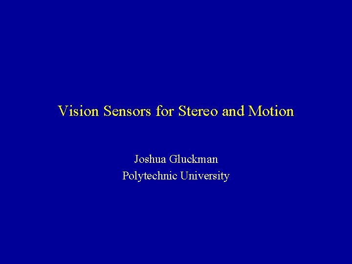 Vision Sensors for Stereo and Motion Joshua Gluckman Polytechnic University 