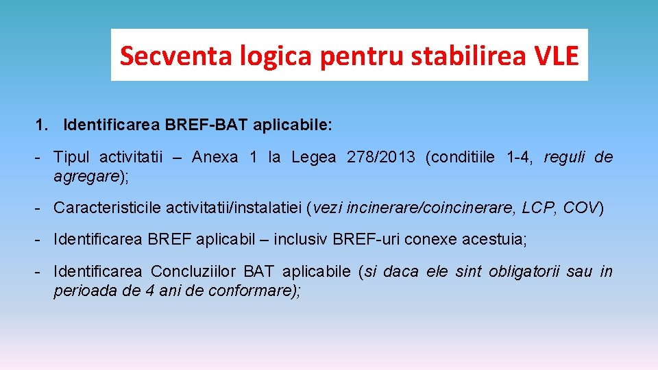 Secventa logica pentru stabilirea VLE 1. Identificarea BREF-BAT aplicabile: - Tipul activitatii – Anexa