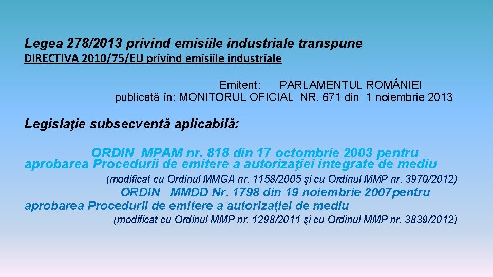 Legea 278/2013 privind emisiile industriale transpune DIRECTIVA 2010/75/EU privind emisiile industriale Emitent: PARLAMENTUL ROM