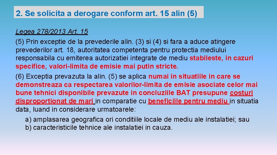 2. Se solicita a derogare conform art. 15 alin (5) Legea 278/2013 Art. 15