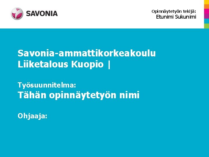 Opinnäytetyön tekijä: Etunimi Sukunimi Savonia-ammattikorkeakoulu Liiketalous Kuopio | Työsuunnitelma: Tähän opinnäytetyön nimi Ohjaaja: 