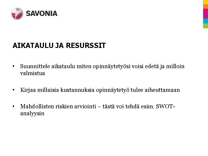 AIKATAULU JA RESURSSIT • Suunnittele aikataulu miten opinnäytetyösi voisi edetä ja milloin valmistua •